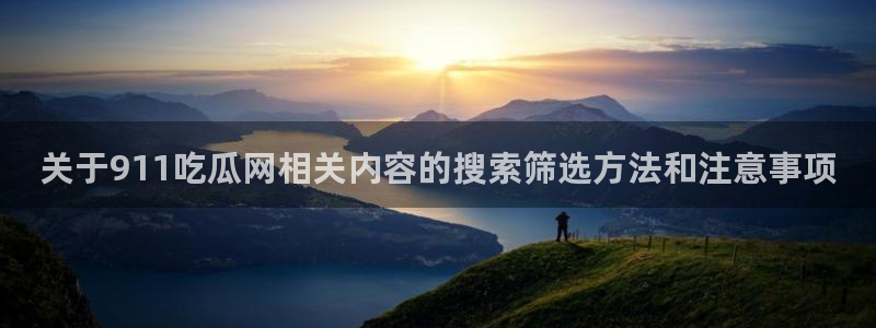 资讯爆料网站:关于911吃瓜网相关内容的搜索筛选方法和注意事项